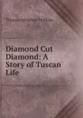 Diamond Cut Diamond: A Story of Tuscan Life - Thomas Adolphus Trollope