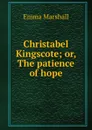 Christabel Kingscote; or, The patience of hope - Emma Marshall