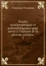 Etudes stratigraphiques et paleontologiques pour servir a l.histoire de la periode tertiaire . 5 - Francisque Fontannes