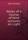Notes of a Course of Nine Lectures on Light - John Tyndall