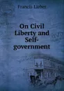 On Civil Liberty and Self-government - Francis Lieber