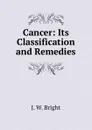 Cancer: Its Classification and Remedies - J.W. Bright