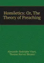 Homiletics: Or, The Theory of Preaching - Alexandre Rodolphe Vinet