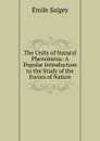 The Unity of Natural Phenomena: A Popular Introduction to the Study of the Forces of Nature - Émile Saigey