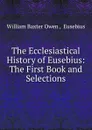 The Ecclesiastical History of Eusebius: The First Book and Selections - William Baxter Owen