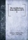 My recollections from 1806 to 1873. 2 - William Pitt Lennox