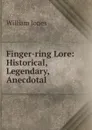 Finger-ring Lore: Historical, Legendary, Anecdotal - Jones William