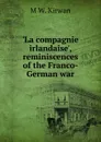 .La compagnie irlandaise., reminiscences of the Franco-German war - M.W. Kirwan