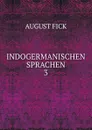 INDOGERMANISCHEN SPRACHEN. 3 - August Fick