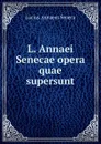 L. Annaei Senecae opera quae supersunt - Seneca the Younger