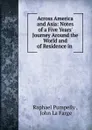 Across America and Asia: Notes of a Five Years. Journey Around the World and of Residence in . - Raphael Pumpelly
