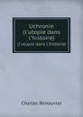 Uchronie. (l.utopie dans l.histoire) - Charles Renouvier
