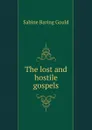 The lost and hostile gospels - Gould Sabine Baring