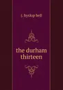 the durham thirteen - J. Hyslop Bell