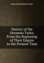 History of the Ottoman Turks: From the Beginning of Their Empire to the Present Time - Creasy Edward Shepherd
