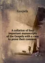 A collation of four important manuscripts of the Gospels with a view to prove their common . - Gospels