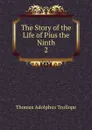 The Story of the Life of Pius the Ninth. 2 - Thomas Adolphus Trollope