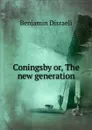 Coningsby or, The new generation - Disraeli Benjamin