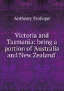 Victoria and Tasmania: being a portion of .Australia and New Zealand.. - Trollope Anthony