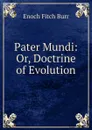 Pater Mundi: Or, Doctrine of Evolution - Enoch Fitch Burr