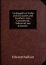 Cyclopaedia of India and of Eastern and Southern Asia, Commercial, Industrial and Scientific . - Edward Balfour