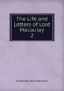 The Life and Letters of Lord Macaulay. 2 - Trevelyan George Otto