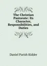 The Christian Pastorate: Its Character, Responsibilities, and Duties - Daniel Parish Kidder