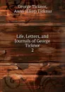 Life, Letters, and Journals of George Ticknor. 2 - George Ticknor