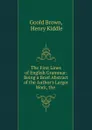 The First Lines of English Grammar: Being a Brief Abstract of the Author.s Larger Work, the . - Goold Brown