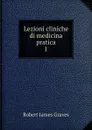 Lezioni cliniche di medicina pratica. 1 - Robert James Graves