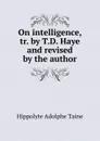 On intelligence, tr. by T.D. Haye and revised by the author - Hippolyte Adolphe Taine