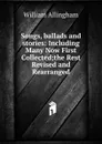 Songs, ballads and stories: Including Many Now First Collected;the Rest Revised and Rearranged - William Allingham
