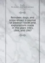 Reindeer, dogs, and snow-shoes: a journal of Siberian travel and explorations made in the years 1865, 1866, and 1867 - Richard James Bush