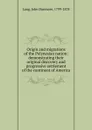 Origin and migrations of the Polynesian nation: demonstrating their original discovery and progressive settlement of the continent of America - John Dunmore Lang