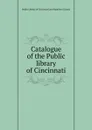 Catalogue of the Public library of Cincinnati - Public Library of Cincinnati and Hamilton County