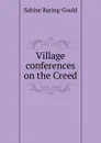 Village conferences on the Creed - S. Baring-Gould