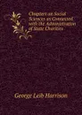 Chapters on Social Sciences as Connected with the Administration of State Charities - George Leib Harrison