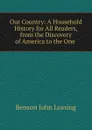 Our Country: A Household History for All Readers, from the Discovery of America to the One . - Benson John Lossing