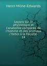 Lecons sur la physiologie et l.anatomie comparee de l.homme et des animaux / faites a la Faculte . 14 - Henri Milne-Edwards