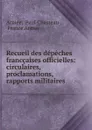 Recueil des depeches franccaises officielles: circulaires, proclamations, rapports militaires . - Paul Chasteau Armée