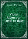 Violet Rivers; or, Loyal to duty - Winifred Taylor