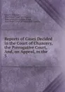 Reports of Cases Decided in the Court of Chancery, the Prerogative Court, And, on Appeal, in the . 3 - John Hoff Stewart