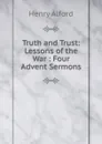 Truth and Trust: Lessons of the War : Four Advent Sermons - Henry Alford