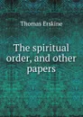 The spiritual order, and other papers - Erskine Thomas