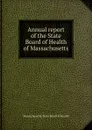 Annual report of the State Board of Health of Massachusetts - Massachusetts. State Board of Health