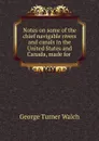 Notes on some of the chief navigable rivers and canals in the United States and Canada, made for . - George Turner Walch