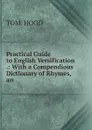 Practical Guide to English Versification .: With a Compendious Dictionary of Rhymes, an . - Tom Hood