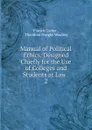 Manual of Political Ethics, Designed Chiefly for the Use of Colleges and Students at Law. . 2 - Francis Lieber