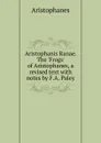 Aristophanis Ranae. The .Frogs. of Aristophanes, a revised text with notes by F.A. Paley - Aristophanis Ranae