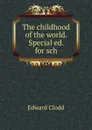 The childhood of the world. Special ed. for sch - Clodd Edward